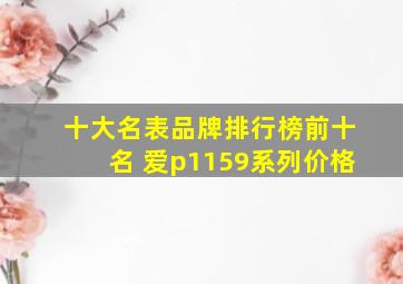 十大名表品牌排行榜前十名 爱p1159系列价格